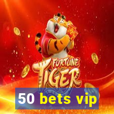 50 bets vip